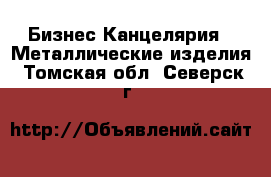 Бизнес Канцелярия - Металлические изделия. Томская обл.,Северск г.